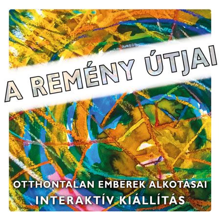 A remény útjai - Kiállítás a hajléktalanok alkotásaiból